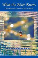 What the River Knows: Conversations with the Natural World 0989089711 Book Cover