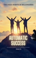 Automatic Success: The Daily Habits of Billionaires B0F25RVWDB Book Cover