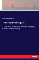 The Camp Fire Songster: A Collection of Popular, Patriotic, National, Pathetic and Jolly Songs 3337255140 Book Cover