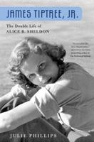 James Tiptree, Jr.: The Double Life of Alice B. Sheldon 0312203853 Book Cover