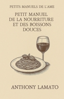 Petit manuel de la nourriture et des boissons douces: Réflexions poétiques sur le goût, la lenteur et les gestes silencieux qui nourrissent l’âme (Les Petits Manuels de l'Âme) (French Edition) B0FCC72N9M Book Cover