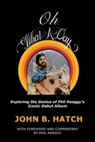 Oh What A Day!: Exploring the Genius of Phil Keaggy's Iconic Debut Album B0H61Q1Q1R Book Cover