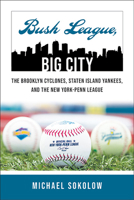 Bush League, Big City: The Brooklyn Cyclones, Staten Island Yankees, and the New York-Penn League 1438492634 Book Cover