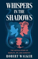 Whispers in the Shadows: The Untold Story of Marilyn, JFK, and Dorothy B0DY17CPGS Book Cover
