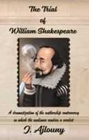 The Trial of William Shakespeare: A Dramatization of the Authorship Controversy in Which the Audience Renders a Verdict 1936442752 Book Cover