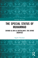 The Special Status of Muhammad: Shihab al-Din al-Qastallani’s The Divine Bounties (Routledge Sufi Series) 1041040016 Book Cover