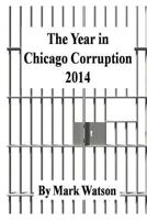 The Year in Chicago Corruption 2014 1312842385 Book Cover