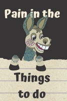 Pain in the, Things to do: Funny sarcastic goal setting planner & Journal, Undated To do List prioritize task notebook with checklists & space to write in your goals & motivational quotes. Inspiration 1700197193 Book Cover