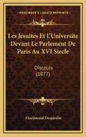 Les Jesuites Et L'Universite Devant Le Parlement De Paris Au XVI Siecle: Discours (1877) 1160173427 Book Cover