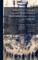Fighting Future Conflicts With a Military Coalition of Forces 1025080696 Book Cover
