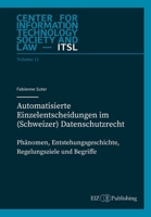 Automatisierte Einzelentscheidungen im (Schweizer) Datenschutzrecht: Phänomen, Entstehungsgeschichte, Regelungsziele und Begriff (German Edition) 3038056758 Book Cover