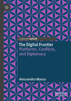 The Digital Frontier: Platforms, Conflicts, and Diplomacy 3032139368 Book Cover