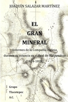 El Gran Mineral: Informes de la Compañía Inglesa durante su estancia en el Real de Tlalpuxahua (1824-1828) (Spanish Edition) B0H5N924N2 Book Cover