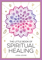 The Little Book of Spiritual Healing: A Beginner's Guide to Natural Healing Practices 1837993661 Book Cover