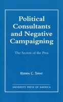 Political Consultants and Negative Campaigning: The Secrets of the Pros 0761810099 Book Cover