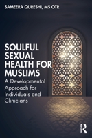 Soulful Sexual Health for Muslims: A Developmental Approach for Individuals and Clinicians 1032663472 Book Cover