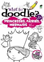 What to Doodle? Jr.–Princesses, Fairies, Mermaids and More! 0486499510 Book Cover