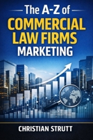 The A-Z of Commercial Law Firms Marketing: by Christian Strutt of Milton Keynes Marketing (The A–Z of Law Firm Marketing) B0GRRMX5B9 Book Cover
