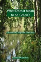 What Does It Mean to Be 'Green'?: Sustainability, Respect & Spirituality 1907962131 Book Cover