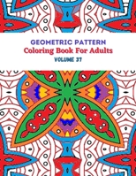 Geometric Pattern Coloring Book For Adults Volume 37: Adult Coloring Book Geometric Patterns. Geometric Patterns & Designs For Adults. Geometry Pattern Shape. Coloring Book Adult Geometric Design B08VXB3DMX Book Cover