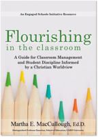 Flourishing in the classroom: A guide for classroom management and student discipline informed by a Christ-centered worldview 1950258238 Book Cover