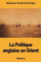 La Politique anglaise en Orient 1722471778 Book Cover