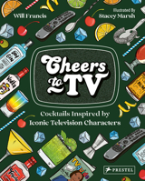 Cheers to TV: Cocktails Inspired by Iconic Television Characters 3791388223 Book Cover