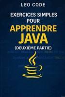 Exercices simples pour apprendre Java (Deuxième Partie): 100 exercices progressifs pour maîtriser Java : tableaux, collections, POO et projets pratiques pas à pas (French Edition) B0GDZPHDT7 Book Cover