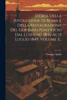 Storia Della Rivoluzione Di Roma E Della Restaurazione Del Governo Pontificio Dal 1 Giugno 1846 Al 15 Luglio 1849, Volume 3... 1021852309 Book Cover