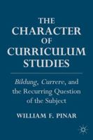 The Character of Curriculum Studies: Bildung, Currere, and the Recurring Question of the Subject 0230110339 Book Cover