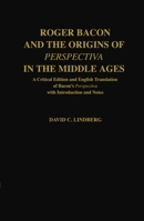Roger Bacon & the Origins of Perspectiva in the Middle Ages: A Critical Edition & English Translation of Bacon's Perspectiva with Introduction and Notes 0198239920 Book Cover