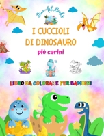 I cuccioli di dinosauro più carini - Libro da colorare per bambini - Scene preistoriche uniche di piccoli dinosauri: Creature affascinanti che stimola B0CP8L37ZD Book Cover