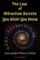 The Law of Attraction Secrets You Wish You Knew: How and For Whom It Works 1513670204 Book Cover