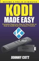 Kodi Made Easy: Complete Beginners Step by Step Guide on How to Install Kodi on Amazon Firestick (Become a Pro in 30 Minutes) 1731070748 Book Cover