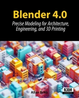 Blender 4.0: Precise Modeling for Architecture, Engineering, and 3D Printing B0CVV198CB Book Cover