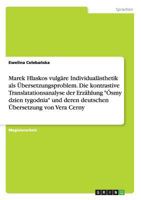 Marek Hlaskos vulg�re Individual�sthetik als �bersetzungsproblem. Die kontrastive Translatationsanalyse der Erz�hlung �smy dzien tygodnia und deren deutschen �bersetzung von Vera Cerny 3668159769 Book Cover