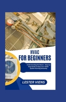 HVAC For Beginners: Understanding the Basics - Step-by-Step Guide to Keep Your HVAC-System Running Smoothly B0CWPKZ4JL Book Cover