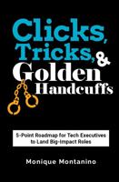 Clicks, Tricks, & Golden Handcuffs: 5-Point Roadmap for Tech Executives to Land Big-Impact Roles 1737746204 Book Cover