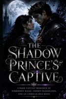 The Shadow Prince's Captive: Two Enemies. One forbidden Bond. A Kingdom Built on Lies. (Shadow Crown Trilogy) B0HF74VP79 Book Cover