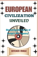 European Civilization Unveiled": Discovering the Essence of Europe's Rich Tapestry" B0CVBFB3P4 Book Cover