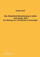 Die Osterfest Berechnung in Alter Und Neuer Zeit: Ein Beitrag Zur Christlichen Chronologie (1907) 1147962936 Book Cover