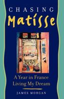 Chasing Matisse: A Year in France Living My Dream 0743237544 Book Cover