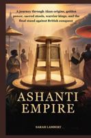 Ashanti Empire: A journey through Akan origins, golden power, sacred stools, warrior kings, and the final stand against British conquest (Echoes of Greatness: The Historical Saga of Africa) B0G4PVH1X5 Book Cover