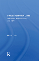 Sexual Politics in Cuba: Machismo, Homosexuality, and AIDS 0367302608 Book Cover