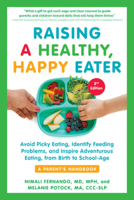 Raising a Healthy, Happy Eater: A Parent's Handbook: Avoid Picky Eating, Identify Feeding Problems, and Inspire Adventurous Eating, from Birth to School-Age 1615192689 Book Cover