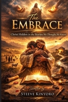 The Embrace: Christ Hidden in the Stories We Thought We Knew B0H2J8MKY4 Book Cover