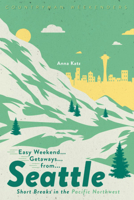 Easy Weekend Getaways from Seattle: Short Breaks in the Pacific Northwest 1682683907 Book Cover