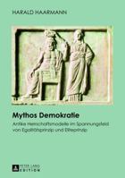 Mythos Demokratie: Antike Herrschaftsmodelle Im Spannungsfeld Von Egalitaetsprinzip Und Eliteprinzip 3631625995 Book Cover