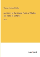 An History of the Original Parish of Whalley and Honor of Clitheroe: Vol. 1 3382129000 Book Cover