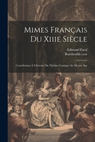 Mimes Français Du Xiiie Siècle; Contribution À L'histoire Du Théâtre Comique Au Moyen Âge 1022577204 Book Cover